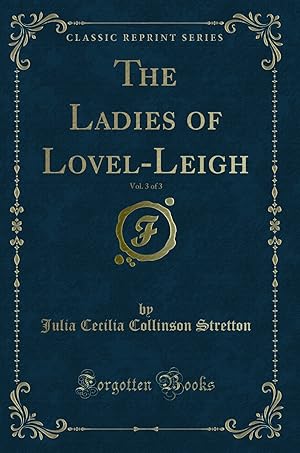 Imagen del vendedor de The Ladies of Lovel-Leigh, Vol. 3 of 3 (Classic Reprint) a la venta por Forgotten Books