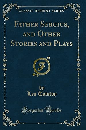 Image du vendeur pour Father Sergius, and Other Stories and Plays (Classic Reprint) mis en vente par Forgotten Books