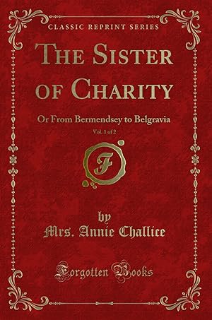 Imagen del vendedor de The Sister of Charity, Vol. 1 of 2: Or From Bermendsey to Belgravia a la venta por Forgotten Books