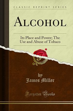 Seller image for Alcohol: Its Place and Power; The Use and Abuse of Tobaco (Classic Reprint) for sale by Forgotten Books