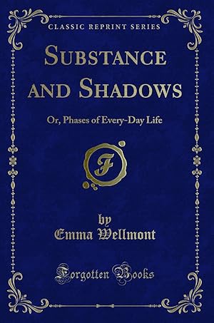 Seller image for Substance and Shadows: Or, Phases of Every-Day Life (Classic Reprint) for sale by Forgotten Books
