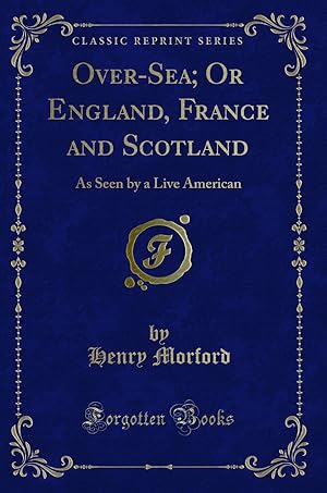 Seller image for Over-Sea; Or England, France and Scotland: As Seen by a Live American for sale by Forgotten Books