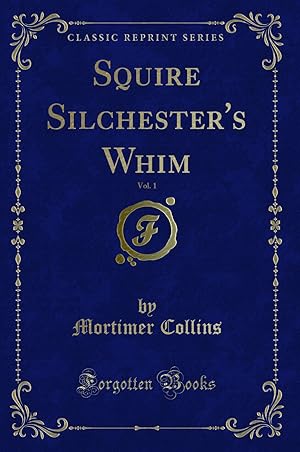 Imagen del vendedor de Squire Silchester's Whim, Vol. 1 (Classic Reprint) a la venta por Forgotten Books