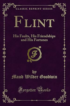 Immagine del venditore per Flint: His Faults, His Friendships and His Fortunes (Classic Reprint) venduto da Forgotten Books