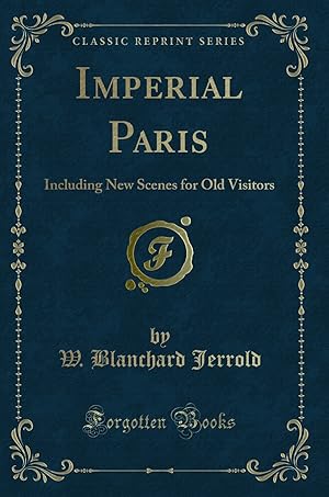 Imagen del vendedor de Imperial Paris: Including New Scenes for Old Visitors (Classic Reprint) a la venta por Forgotten Books