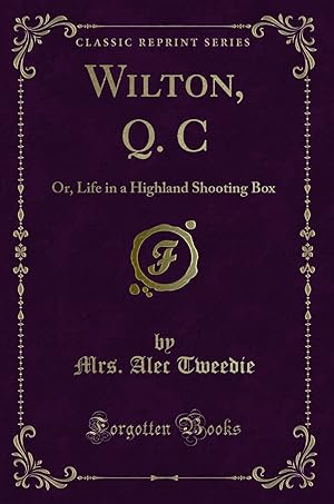 Bild des Verkufers fr Wilton, Q. C: Or, Life in a Highland Shooting Box (Classic Reprint) zum Verkauf von Forgotten Books