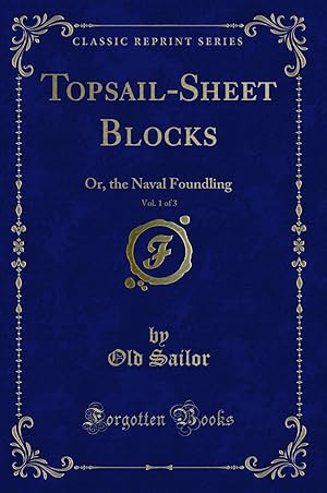 Imagen del vendedor de Topsail-Sheet Blocks, Vol. 1 of 3: Or, the Naval Foundling (Classic Reprint) a la venta por Forgotten Books