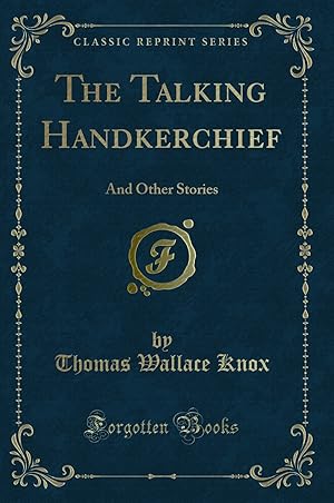 Imagen del vendedor de The Talking Handkerchief: And Other Stories (Classic Reprint) a la venta por Forgotten Books