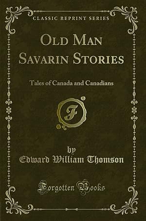 Imagen del vendedor de Old Man Savarin Stories: Tales of Canada and Canadians (Classic Reprint) a la venta por Forgotten Books