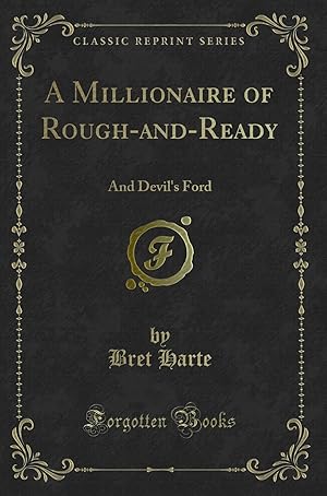 Bild des Verkufers fr A Millionaire of Rough-and-Ready: And Devil's Ford (Classic Reprint) zum Verkauf von Forgotten Books