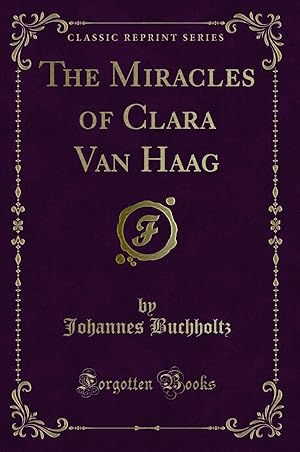 Image du vendeur pour The Miracles of Clara Van Haag (Classic Reprint) mis en vente par Forgotten Books