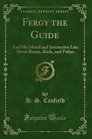 Immagine del venditore per Fergy the Guide: And His Moral and Instructive Lies About Beasts, Birds venduto da Forgotten Books