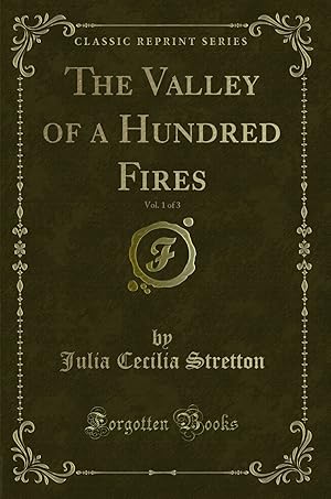 Image du vendeur pour The Valley of a Hundred Fires, Vol. 1 of 3 (Classic Reprint) mis en vente par Forgotten Books