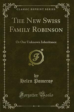 Image du vendeur pour The New Swiss Family Robinson: Or Our Unknown Inheritance (Classic Reprint) mis en vente par Forgotten Books