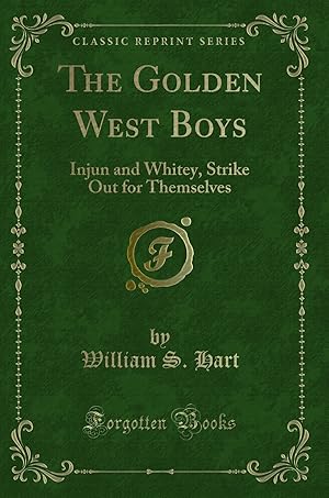 Immagine del venditore per The Golden West Boys: Injun and Whitey, Strike Out for Themselves venduto da Forgotten Books