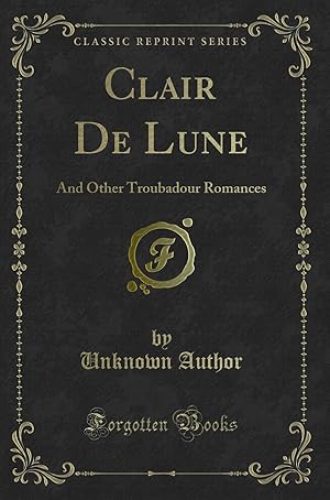 Image du vendeur pour Clair De Lune: And Other Troubadour Romances (Classic Reprint) mis en vente par Forgotten Books