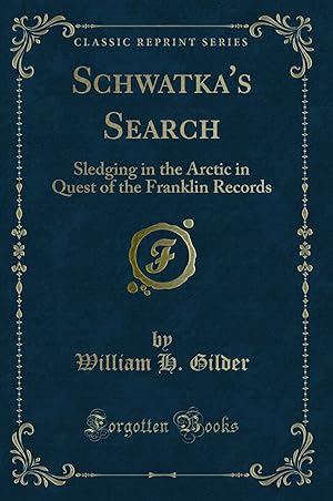 Image du vendeur pour Schwatka's Search: Sledging in the Arctic in Quest of the Franklin Records mis en vente par Forgotten Books