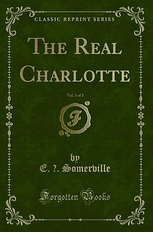 Seller image for The Real Charlotte, Vol. 3 of 3 (Classic Reprint) for sale by Forgotten Books