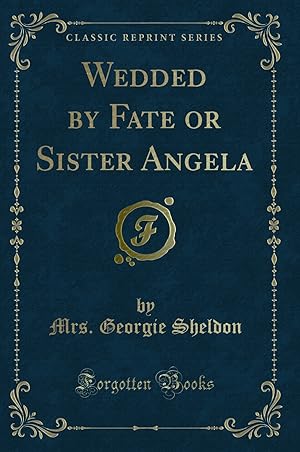 Image du vendeur pour Wedded by Fate or Sister Angela (Classic Reprint) mis en vente par Forgotten Books