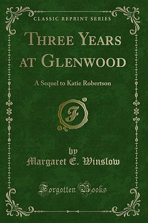 Image du vendeur pour Three Years at Glenwood: A Sequel to Katie Robertson (Classic Reprint) mis en vente par Forgotten Books