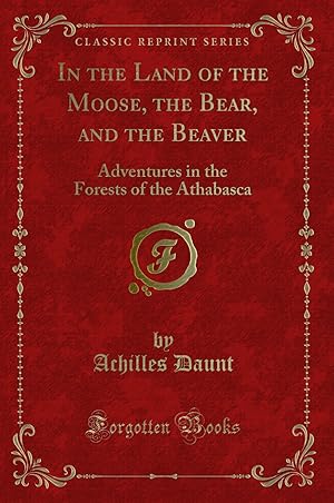 Image du vendeur pour In the Land of the Moose, the Bear, and the Beaver (Classic Reprint) mis en vente par Forgotten Books