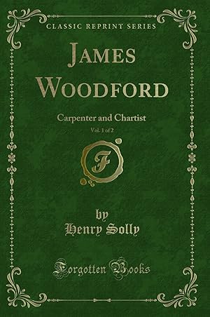 Seller image for James Woodford, Vol. 1 of 2: Carpenter and Chartist (Classic Reprint) for sale by Forgotten Books