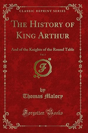 Bild des Verkufers fr The History of King Arthur, Vol. 3: And of the Knights of the Round Table zum Verkauf von Forgotten Books