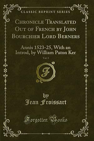Image du vendeur pour Chronicle Translated Out of French by John Bourchier Lord Berners, Vol. 5 mis en vente par Forgotten Books