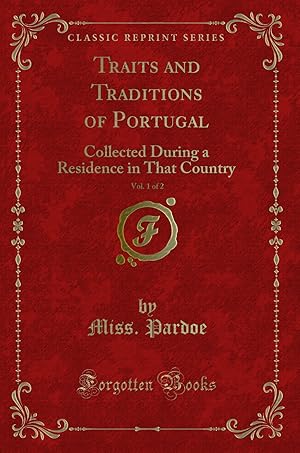 Image du vendeur pour Traits and Traditions of Portugal, Vol. 1 of 2 (Classic Reprint) mis en vente par Forgotten Books