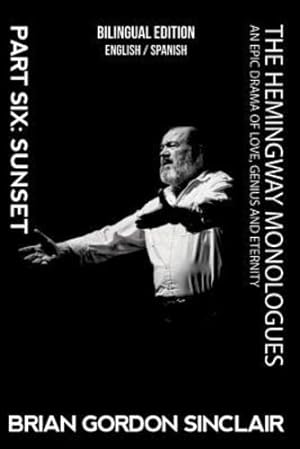 Seller image for The Hemingway Monologues: An Epic Drama Of Love, Genius and Eternity: Part Six: Sunset (Volume 6) by Sinclair, Brian Gordon [Paperback ] for sale by booksXpress