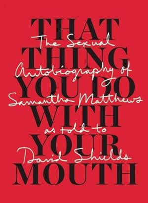 Immagine del venditore per That Thing You Do With Your Mouth: The Sexual Autobiography of Samantha Matthews as Told to David Shields by Shields, David, Matthews, Samantha [Paperback ] venduto da booksXpress