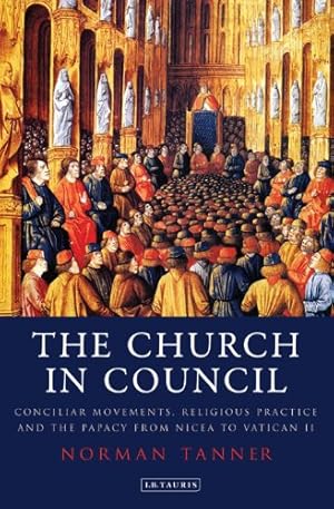 Immagine del venditore per The Church in Council: Conciliar Movements, Religious Practice and the Papacy from Nicaea to Vatican II (International Library of Historical Studies) [Hardcover ] venduto da booksXpress