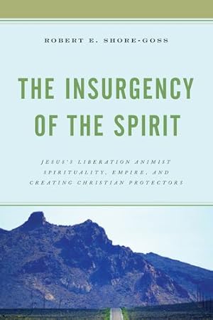 Bild des Verkufers fr The Insurgency of the Spirit: Jesus's Liberation Animist Spirituality, Empire, and Creating Christian Protectors [Soft Cover ] zum Verkauf von booksXpress