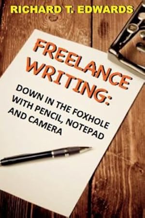 Seller image for Down In the Foxhole with Pencil, Notepad and Camera: Freelance Writing by Edwards, Richard T. [Paperback ] for sale by booksXpress