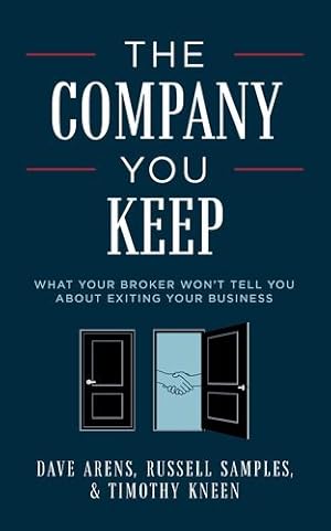 Seller image for The Company You Keep: What Your Broker Won't Tell You About Exiting Your Business by Arens, Dave, Samples, Russell, Kneen, Timothy [Paperback ] for sale by booksXpress