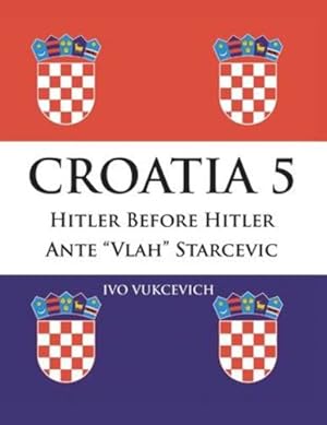 Image du vendeur pour Croatia 5: Hitler Before Hitler Ante Vlah Starcevic by Vukcevich, Ivo [Paperback ] mis en vente par booksXpress