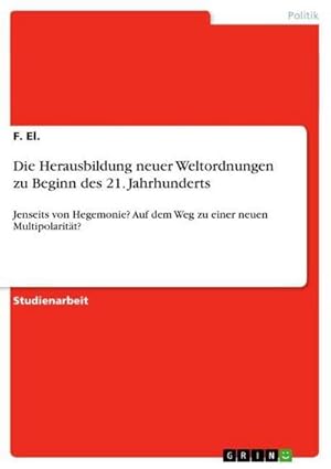 Bild des Verkufers fr Die Herausbildung neuer Weltordnungen zu Beginn des 21. Jahrhunderts : Jenseits von Hegemonie? Auf dem Weg zu einer neuen Multipolaritt? zum Verkauf von AHA-BUCH GmbH