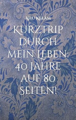 Seller image for Kurztrip durch mein Leben: 40 Jahre auf 80 Seiten! : Stationen meines Lebens, die ich kommentieren wollte! for sale by Smartbuy