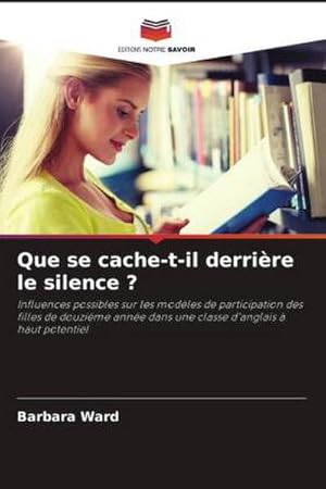 Image du vendeur pour Que se cache-t-il derrire le silence ? : Influences possibles sur les modles de participation des filles de douzime anne dans une classe d'anglais  haut potentiel mis en vente par AHA-BUCH GmbH