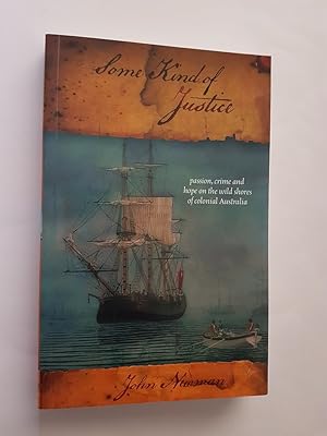 Some Kind of Justice : Passion, Crime & Hope on the Wild Shores of Colonial Australia