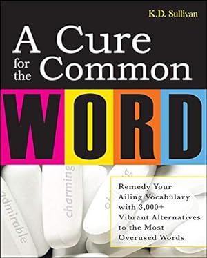 Seller image for A Cure For The Common Word: Remedy Your Tired Vocabulary with 3,000 + Vibrant Alternatives to the Most Overused Words for sale by Pieuler Store