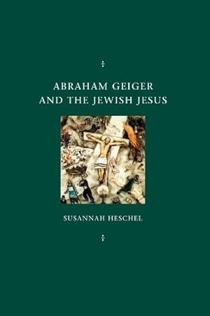 Imagen del vendedor de Abraham Geiger and the Jewish Jesus (Chicago Studies in the History of Judaism) a la venta por Pieuler Store