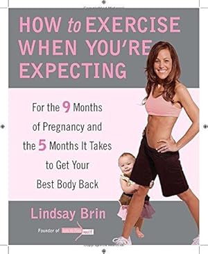 Bild des Verkufers fr How to Exercise When You're Expecting: For the 9 Months of Pregnancy and the 5 Months It Takes to Get Your Best Body Ba Ck zum Verkauf von WeBuyBooks