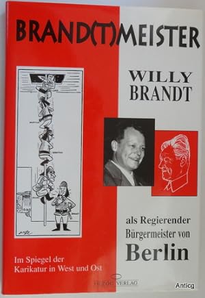 Bild des Verkufers fr Brand(t)meister. Willy Brandt als Regierender Brgermeister von Berlin. Im Spiegel der Karikatur in West und Ost. zum Verkauf von Antiquariat Gntheroth