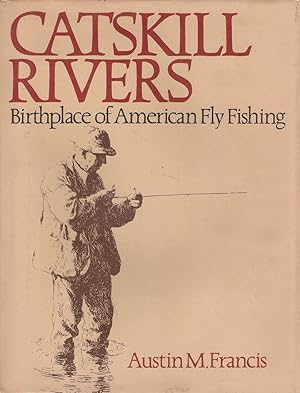 Seller image for CATSKILL RIVERS: BIRTHPLACE OF AMERICAN FLY FISHING. By Austin M. Francis. for sale by Coch-y-Bonddu Books Ltd