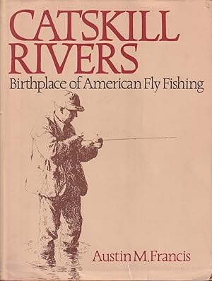 Seller image for CATSKILL RIVERS: BIRTHPLACE OF AMERICAN FLY FISHING. By Austin M. Francis. for sale by Coch-y-Bonddu Books Ltd