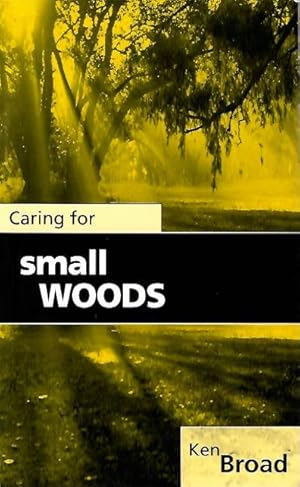 Caring for Small Woods: A practical guide for woodland owners, woodland managers, woodland crafts...