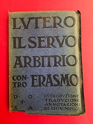 Il servo arbitrio di Lutero contro Erasmo. Introduzione traduzione, annotazioni di Giov. Miegge