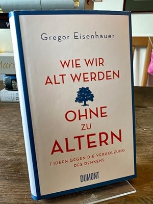 Bild des Verkufers fr Wie wir alt werden, ohne zu altern: 7 Ideen gegen die Verholzung des Denkens. zum Verkauf von Altstadt-Antiquariat Nowicki-Hecht UG