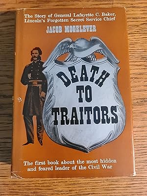 Death to Traitors: The Story of General Lafayette C. Baker, Lincoln's Forgotten Secret Service Chief